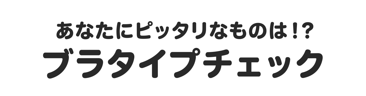 あなたにピッタリなものは！？ブラタイプチェック